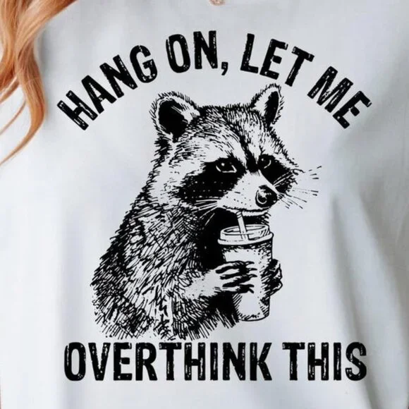 Hang On Let Me Overthink This Shirt, Sarcastic Saying, Racoon Meme Shirt 99 - Picture 2 of 5